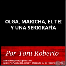 OLGA, MARICHA, EL TEI Y UNA SERIGRAFÍA - Por Toni Roberto - Domingo, 07 de Febrero de 2021